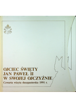 Ojciec Święty Jan Paweł II w swojej ojczyźnie Czwarta wizyta duszpasterska