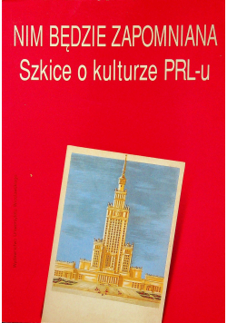 Nim będzie zapomniana szkice o kulturze PRLu