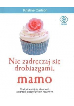 Nie zadręczaj się drobiazgami  mamo