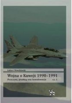 Wojna o Kuwejt 1990-1991 Przyczyny przebieg oraz konsekwencje Cęść 1