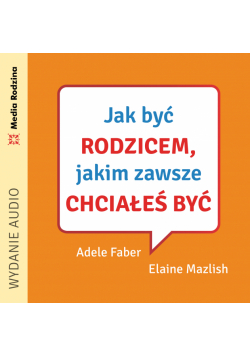 Jak być rodzicem, jakim zawsze chciałeś być