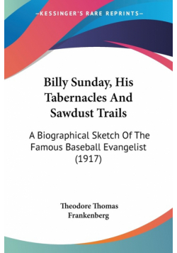 Billy Sunday, His Tabernacles And Sawdust Trails