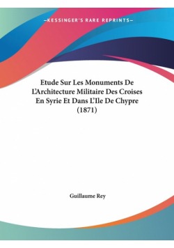 Etude Sur Les Monuments De L'Architecture Militaire Des Croises En Syrie Et Dans L'Ile De Chypre (1871)