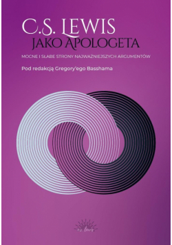 C.S. Lewis jako apologeta. Mocne i słabe strony najważniejszych argumentów