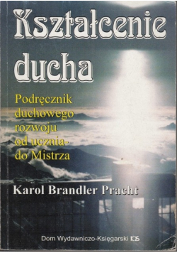 Kształcenie ducha Podręcznik duchowego rozwoju od ucznia do Mistrza