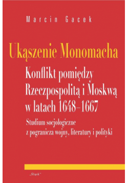 Ukąszenie Monomacha Konflikt pomiędzy Rzeczpospolitą i Moskwą w latach 1648-1667