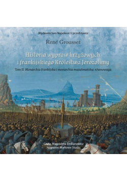 Historia Wypraw Krzyżowych I Frankijskiego Królestwa Jerozolimy. Tom Ii Monarchia Frankijska I Monarchia Muzułmańska: Równowaga