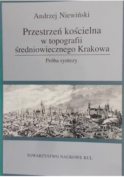 Niewiński Andrzej - Przestrzeń kościelna w topografii średniowiecznego Krakowa