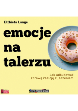 Emocje na talerzu. Jak odbudować zdrową relację z jedzeniem