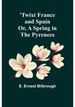 'Twixt France and Spain; Or, A Spring in the Pyrenees