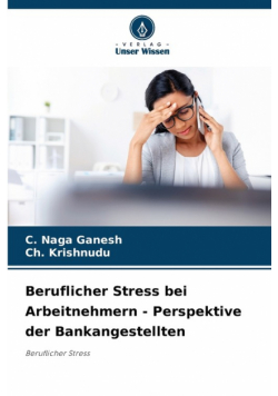 Beruflicher Stress bei Arbeitnehmern - Perspektive der Bankangestellten