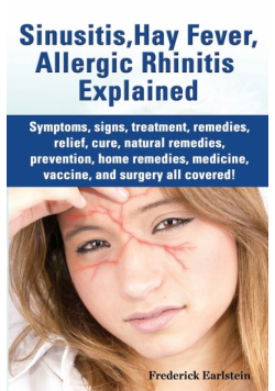 Sinusitis, Hay Fever, Allergic Rhinitis Explained. Symptoms, Signs, Treatment, Remedies, Relief, Cure, Natural Remedies, Prevention, Home Remedies, Me