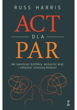 ACT dla par. Jak zakończyć konflikty, wzmocnić...