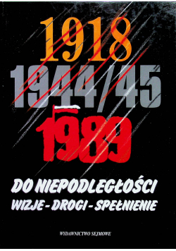 Do niepodległości 1918 1944/45 1989 wizje drogi spełnienie