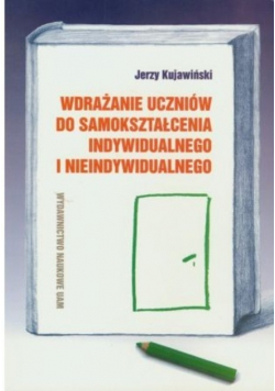 Wdrażanie uczniów do samokształcenia indywidualnego i nieindywidualnego