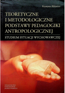 Teoretyczne i metodologiczne podstawy pedagogiki antropologicznej