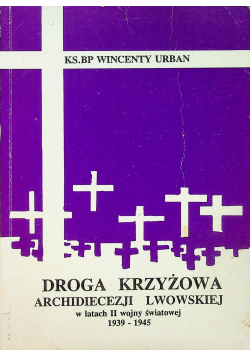 Droga Krzyżowa Archidiecezji Lwowskiej w latach II wojny światowej 1939 1945