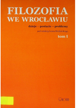 Filozofia we Wrocławiu. Dzieje - postacie - problemy. Tom 1