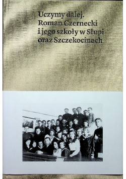 Uczymy dalej Roman Czernecki i jego szkoły w Słupi oraz Szczekocinach