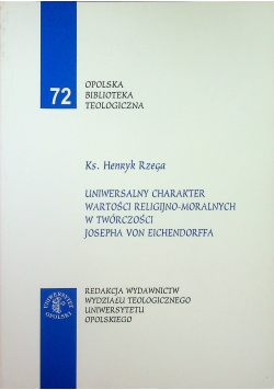 Uniwersalny charakter wartości religijno moralnych w twórczości Josepha von Eichendorffa Tom 72