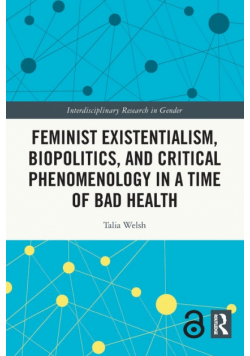 Feminist Existentialism, Biopolitics, and Critical Phenomenology in a Time of Bad Health