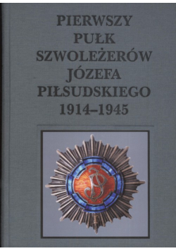Pierwszy pułk szwoleżerów Józefa Piłsudskiego 1914 - 1945
