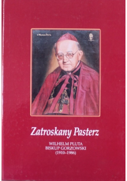 Zatroskany pasterz Wilhelm Pluta Biskup Gorzowski ( 1910 - 1986 )