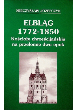 Elbląg 1772 - 1850  Kościoły chrześcijańskie na przełomie dwu epok