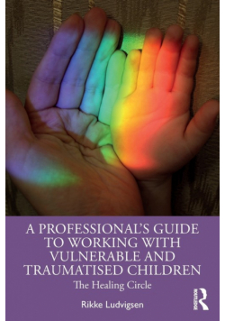 A Professional's Guide to Working with Vulnerable and Traumatised Children
