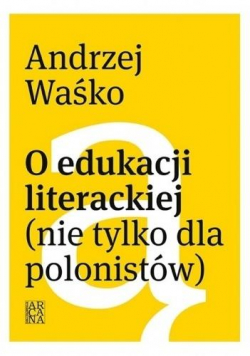 O edukacji literackiej (nie tylko dla polonistów)