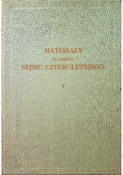 Materiały do dziejów Sejmu Czteroletniego Tom V