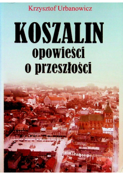 Koszalin Opowieści o przeszłości