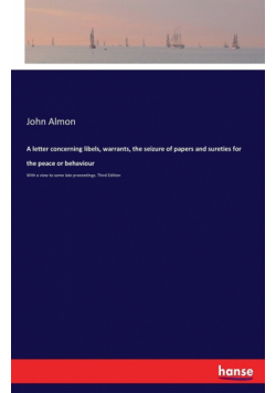 A letter concerning libels, warrants, the seizure of papers and sureties for the peace or behaviour