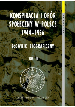 Konspiracja i opór społeczny w Polsce 1944  1956 Słownik biograficzny tom II