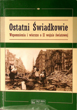 Ostatni świadkowie Wspomnienia i wiersze o II wojnie światowej