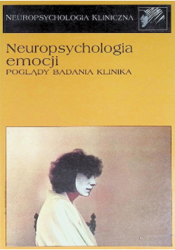 Neuropsychologia emocji Poglądy. Badania. Klinika