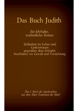Das Buch Judith, das 1. Buch der Apokryphen aus der Bibel, Ein lehrhafter, weisheitlicher Roman