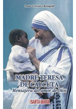 Madre Teresa de Calcuta. Mensajera del amor de Dios