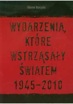 Wydarzenia które wstrząsnęły światem: 1945-2010