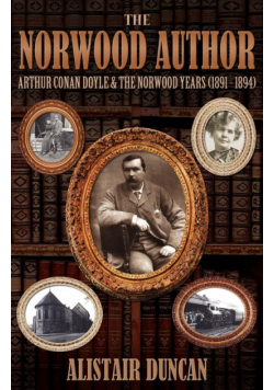The Norwood Author - Arthur Conan Doyle and the Norwood Years (1891 - 1894)