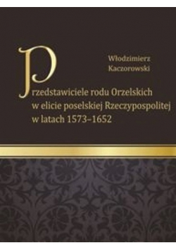 Przedstawiciele rodu Orzelskich w elicie poselskiej Rzeczypospolitej w latach 1573-1652