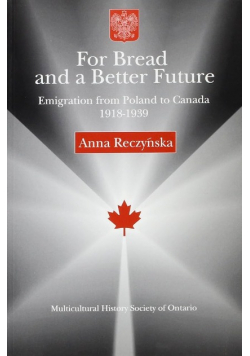 For Bread and a Better Future Emigration from Poland to Canada 1918-1939.