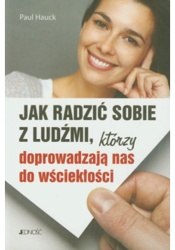 Jak radzić sobie z ludźmi którzy doprowadzają nas do wściekłości