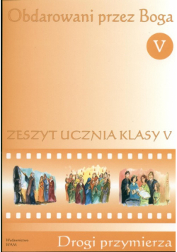 Obdarowani przez Boga 5 Zeszyt ucznia Drogi przymierza