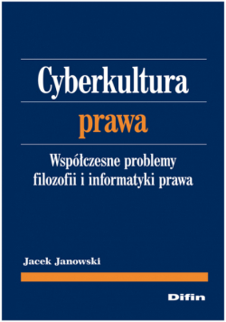 Janowski Jacek - Cyberkultura prawa: Współczesne problemy filozofii i informatyki prawa