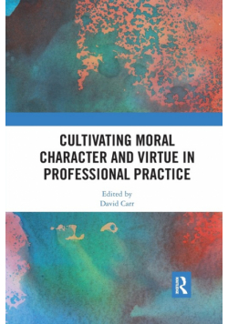 Cultivating Moral Character and Virtue in Professional Practice