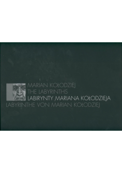 Marian Kołodziej The Labyrinths, Labirynty Mariana Kołodzieja, Labyrinthe von Marian Kołodziej