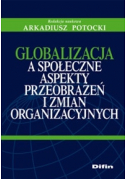 Globalizacja a społeczne aspekty przeobrażeń i zmian organizacyjnych