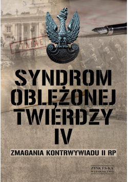 Syndrom oblężonej twierdzy. Zmagania kontrwywiadu II RP. Tom IV