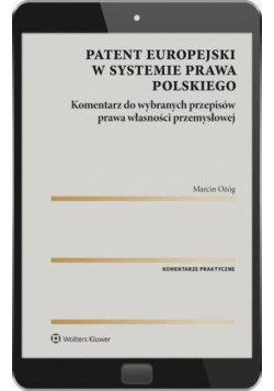 Patent europejski w systemie prawa polskiego. Komentarz do wybranych przepisów prawa własności przemysłowej